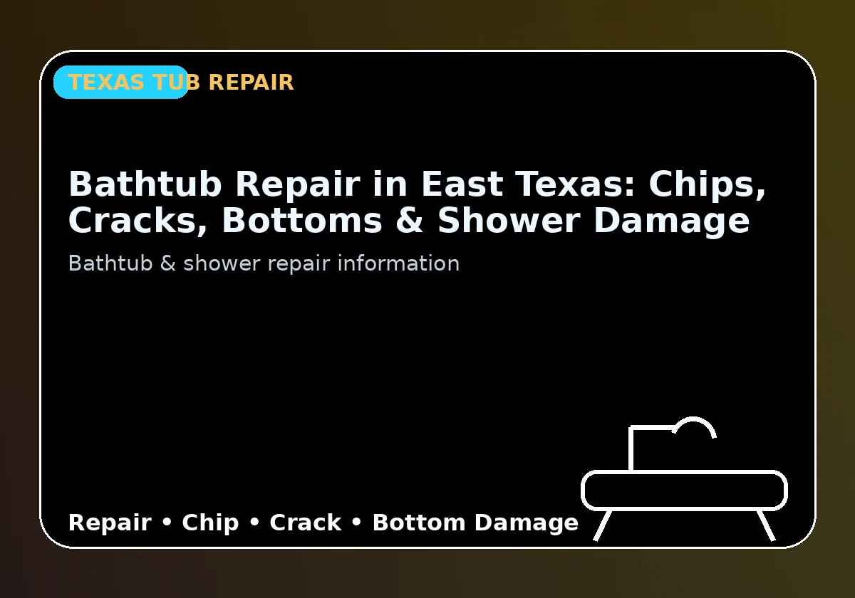 Bathtub Repair in East Texas: Chips, Cracks, Bottoms & Shower Damage